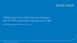 Copyright | © 2017 SunPower Corporation
PVMismatch Free Open Source Software
8th PV PMC Workshop, Albuquerque, NM
Bennet E. Meyers and Mark A. Mikofski | May 9th, 2017
 