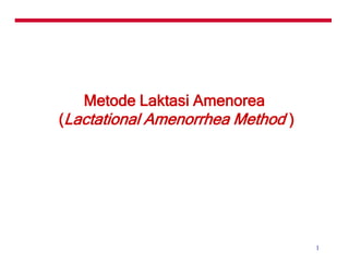 1 Metode Laktasi Amenorea   (Lactational Amenorrhea Method ) 