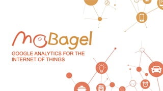 GOOGLE ANALYTICS FOR THE
INTERNET OF THINGS
 