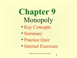 Chapter 9
 Monopoly
• Key Concepts
• Summary
• Practice Quiz
• Internet Exercises
   ©2000 South-Western College Publishing
                                            1
 