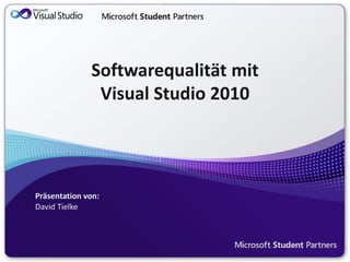 Softwarequalität mit
               Visual Studio 2010




Präsentation von:
David Tielke
 