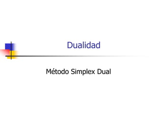 Dualidad

Método Simplex Dual
 