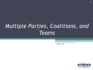 Multiple Parties, Coalitions, and
Teams
August 30, 2015
1
 