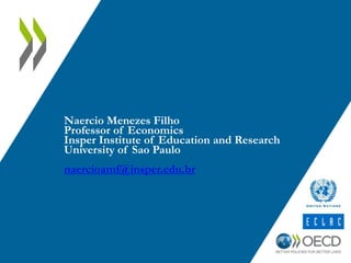 Naercio Menezes Filho 
Professor of Economics 
Insper Institute of Education and Research 
University of Sao Paulo 
naercioamf@insper.edu.br 

