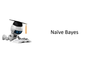 Naïve	
  Bayes	
  
 