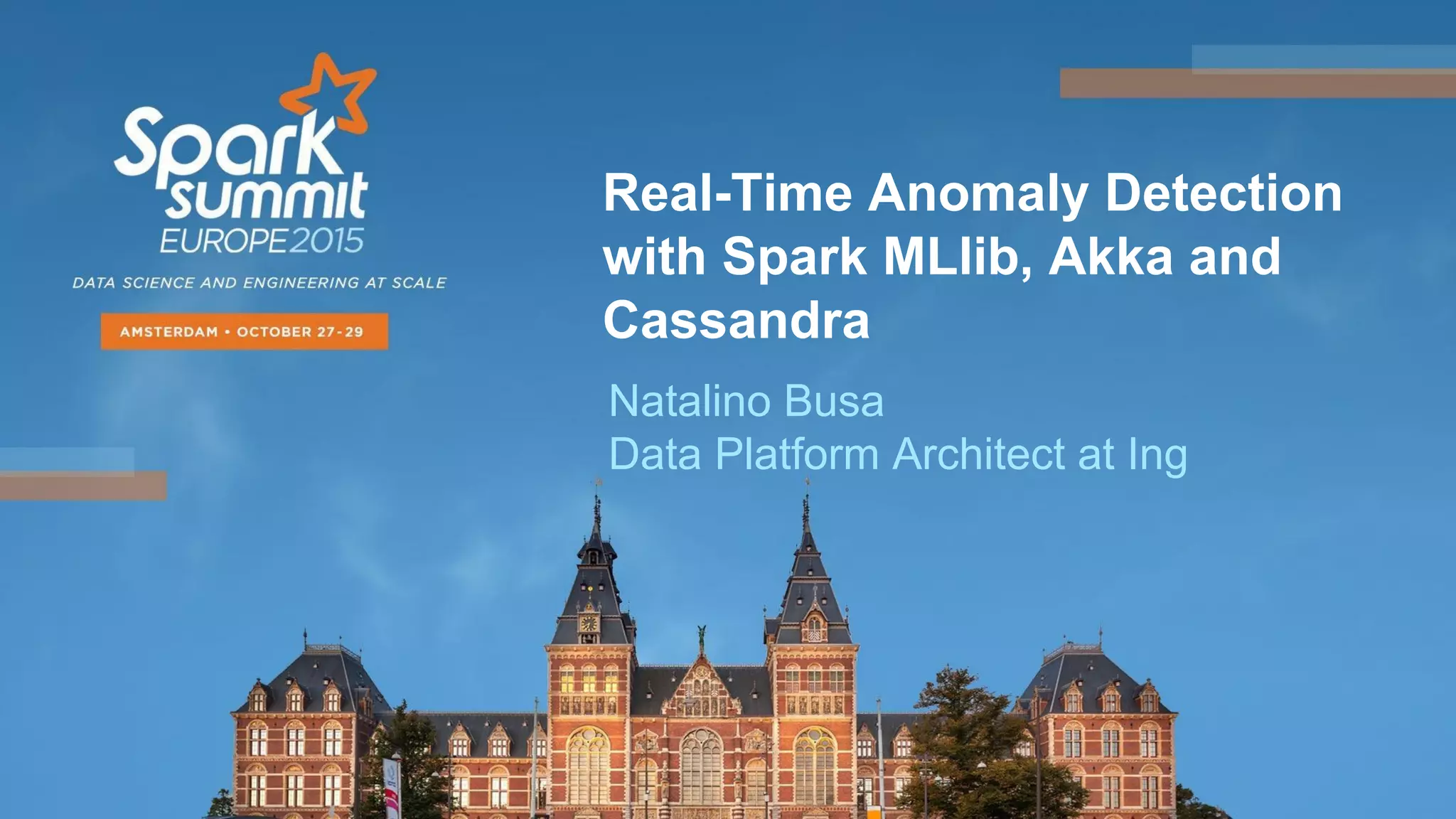 Real-Time Anomaly Detection
with Spark MLlib, Akka and
Cassandra
Natalino Busa
Data Platform Architect at Ing
 