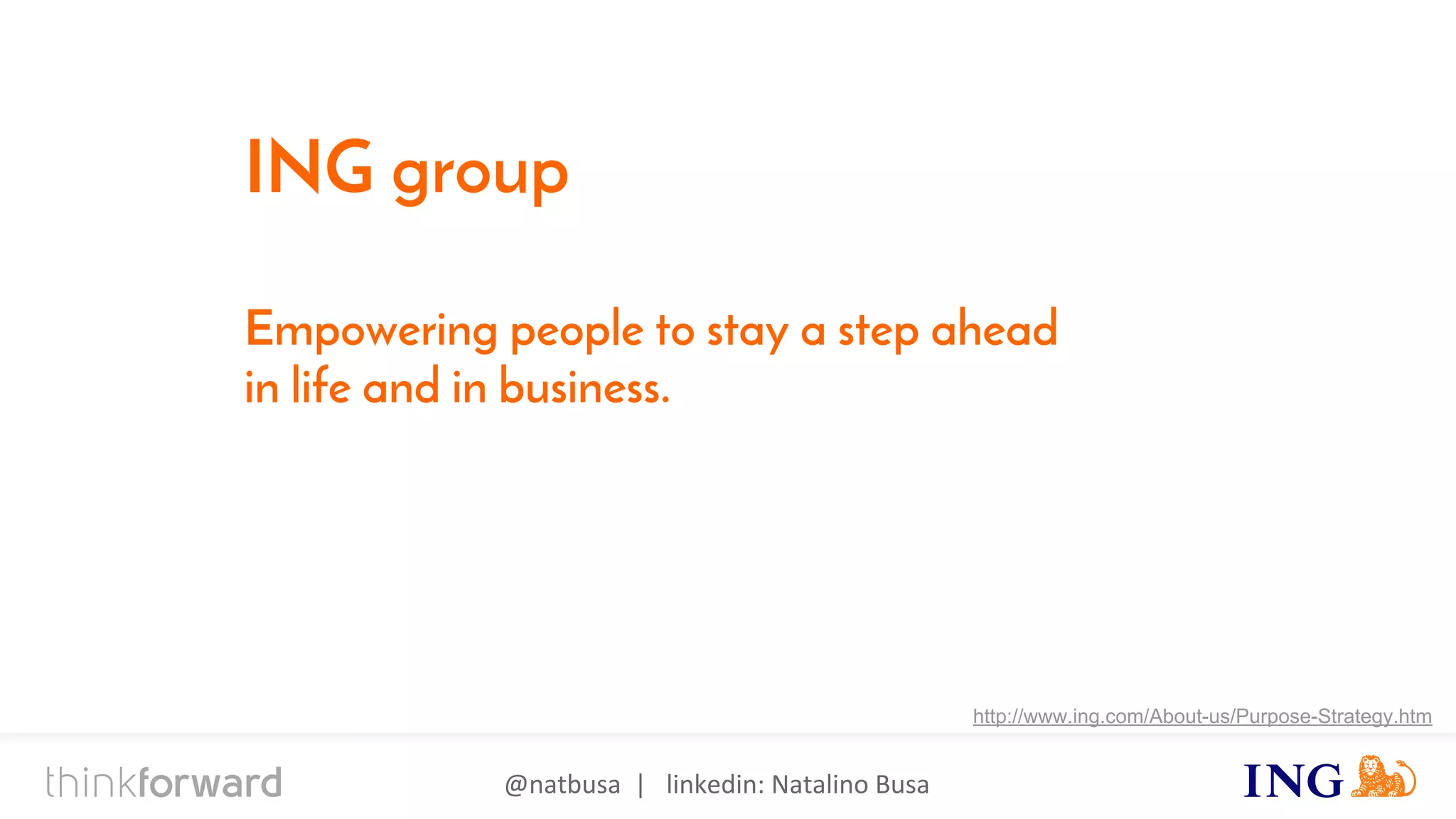 @natbusa | linkedin: Natalino Busa
ING group
Empowering people to stay a step ahead
in life and in business.
http://www.ing.com/About-us/Purpose-Strategy.htm
 