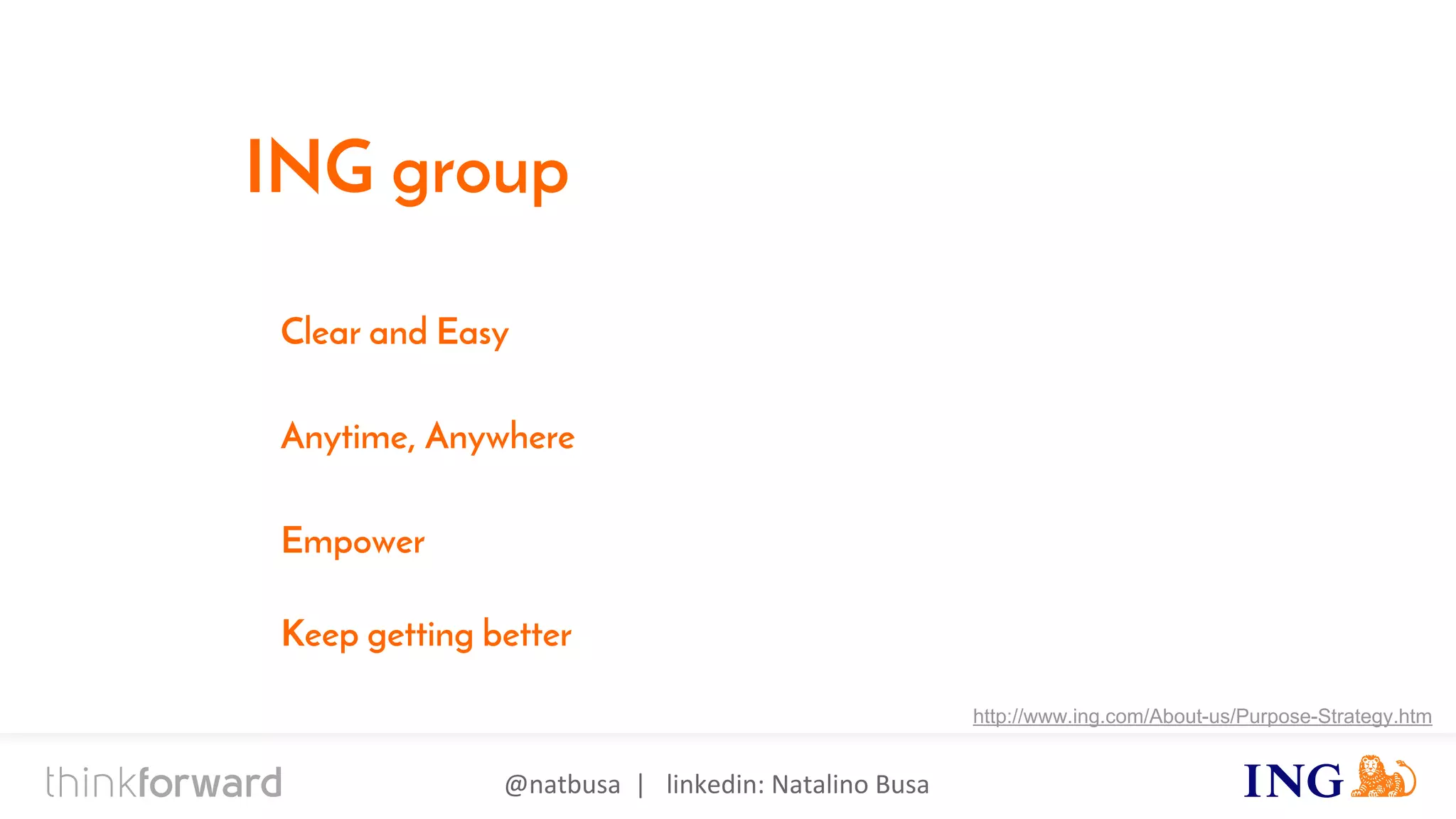 @natbusa | linkedin: Natalino Busa
ING group
http://www.ing.com/About-us/Purpose-Strategy.htm
Clear and Easy
Anytime, Anywhere
Empower
Keep getting better
 