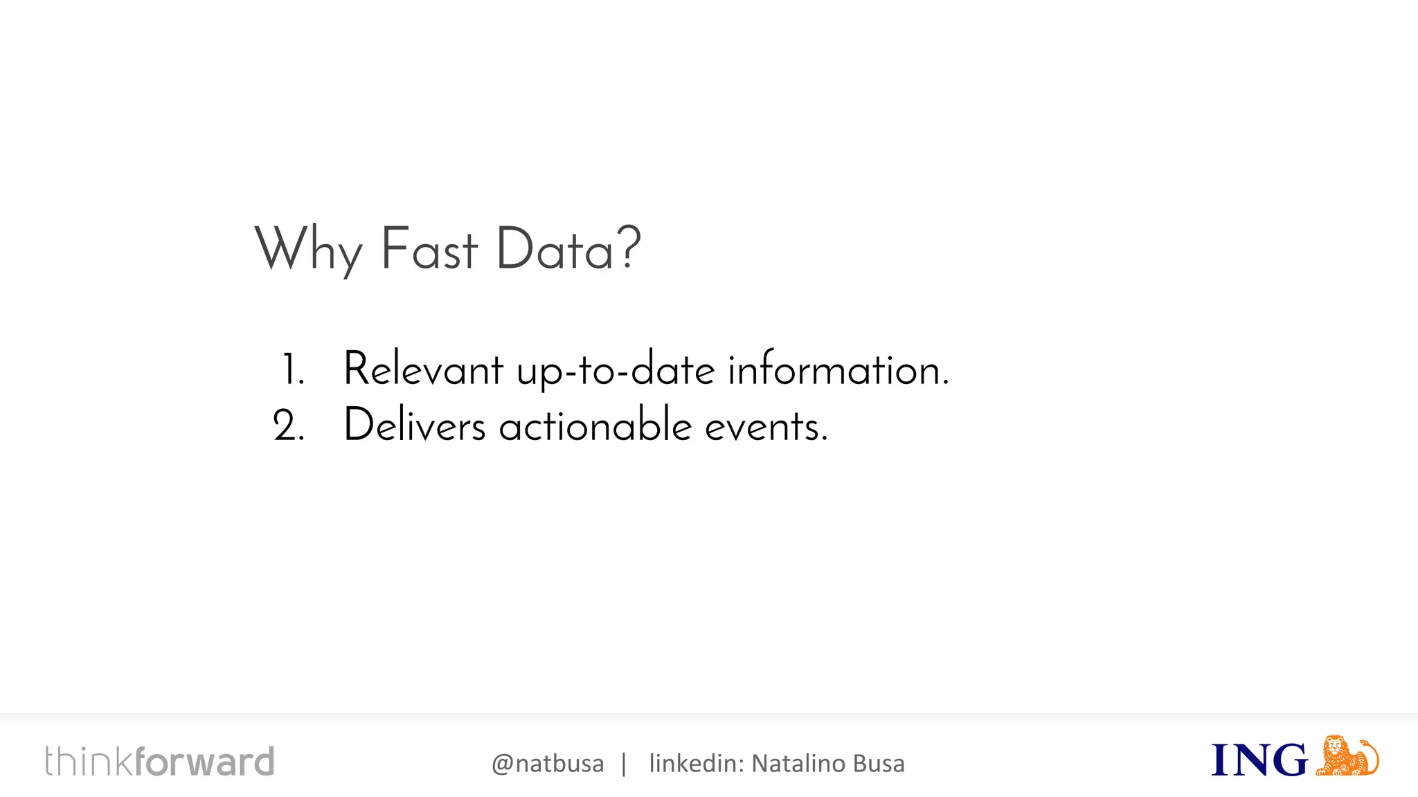 @natbusa | linkedin: Natalino Busa
Why Fast Data?
1. Relevant up-to-date information.
2. Delivers actionable events.
 