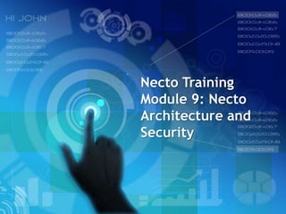 Necto Training
Module 9: Necto
Architecture and
Security
 
