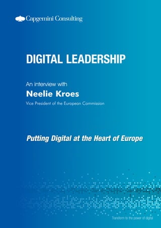 An interview with

Neelie Kroes
Vice President of the European Commission

Putting Digital at the Heart of Europe

Transform to the power of digital

 
