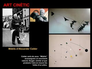 Calder amb els seus  “Mòbils” aconsegueix un moviment natural, lleuger, similar al que produeix l’aire en moure les fulles d’un arbre. Mòbils d’Alexander Calder ART CINÈTIC 