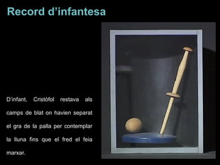 D’infant, Cristòfol restava als camps de blat on havien separat el gra de la palla per contemplar la lluna fins que el fred el feia marxar. Record d’infantesa 