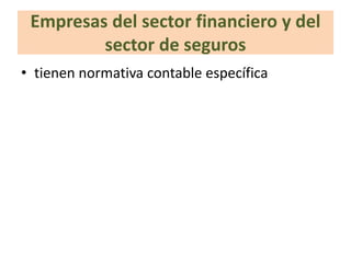 Empresas del sector financiero y del
sector de seguros
• tienen normativa contable específica
 