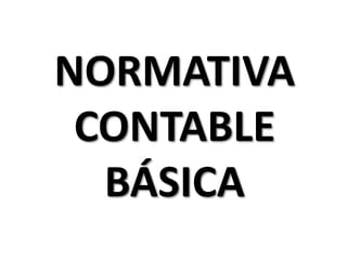 NORMATIVA
CONTABLE
BÁSICA
 