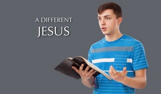 A DIFFERENT 
JESUS 
 