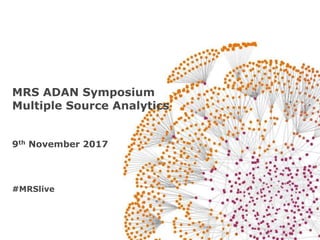 MRS ADAN Symposium
Multiple Source Analytics
9th November 2017
#MRSlive
 