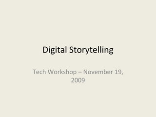 Digital Storytelling
Tech Workshop – November 19,
2009
 
