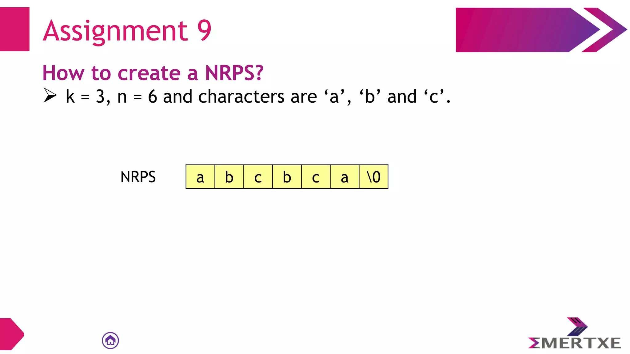 Assignment 9
How to create a NRPS?
 k = 3, n = 6 and characters are ‘a’, ‘b’ and ‘c’.
a b c b c a 0
NRPS
 