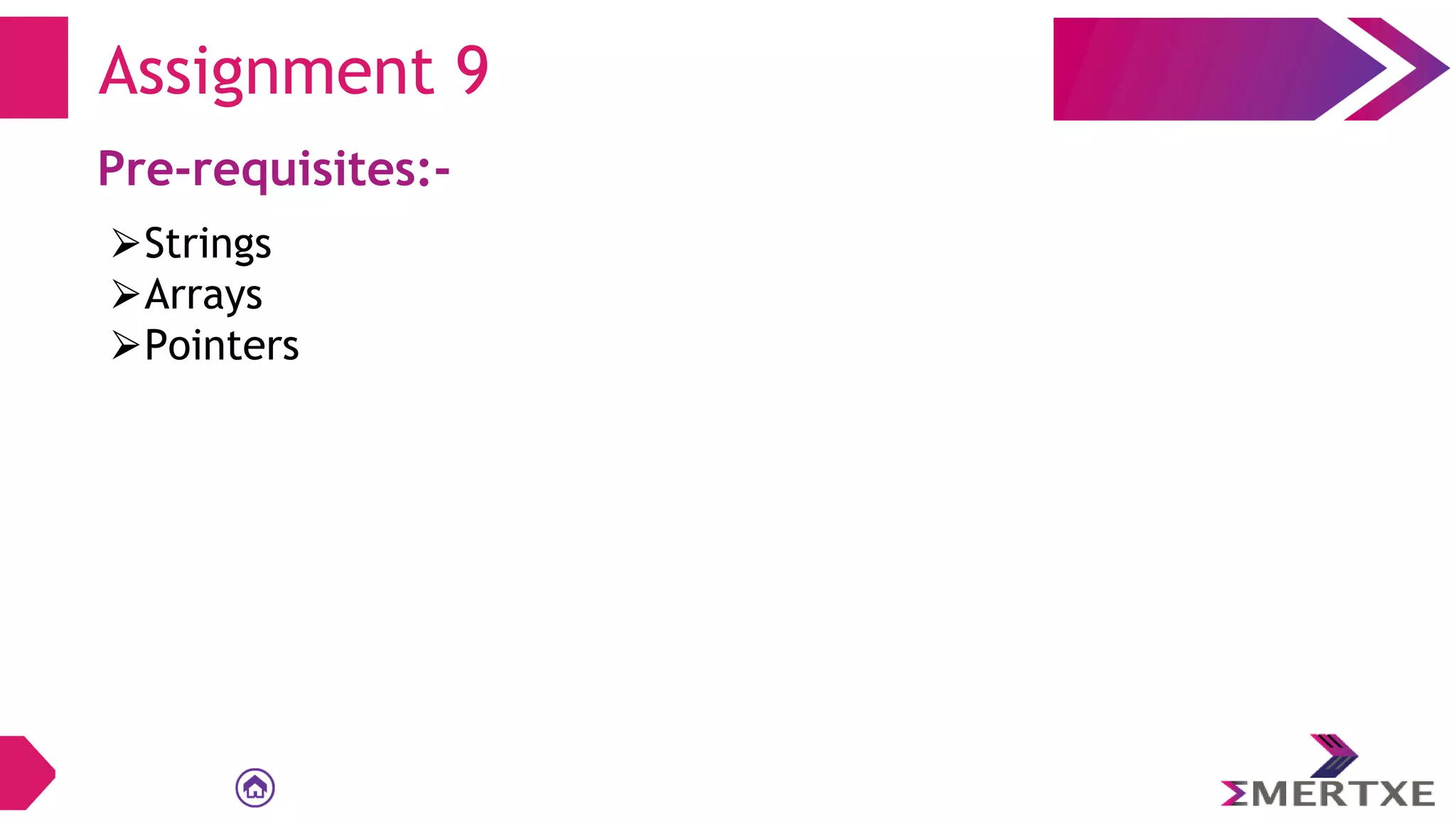 Assignment 9
Pre-requisites:-
⮚Strings
⮚Arrays
⮚Pointers
 