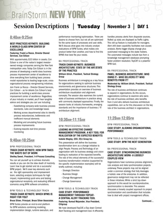 BrainStorm NEW YORK
    Session Descriptions |                                                  Tuesday                        |   November 3                   |    DAY 1

8:40AM-9:25AM                                          performance monitoring/optimization. There are
                                                       dozens to choose from, but not all are optimized
                                                                                                               handles process alerts from disparate sources.
                                                                                                               Rolled up stats are displayed as Trafﬁc Lights.
BEST PRACTICES KEYNOTE: BUILDING                       for the same types of processes and user skills.        This roll-up feature is invaluable for managers.
A WORLD-CLASS BPM CENTER OF                            We’ll discuss what goes into industry analyst           Alert drill down capability facilitates root causes
EXCELLENCE                                             evaluations of BPM Suites, what makes one               analysis. Alerts trigger display change plus
                                                       product better than another, and how to ﬁnd the         automated messaging to the stake holders.
Featuring: Frank La Rocca, Director Shared
Services, Con Edison                                   BPMS that best ﬁts your needs.                          The automated messages include tips from a
                                                                                                               knowledge management database prompting
With approximately $33 billion in assets, Con
                                                       BA P RO F E S SIONAL TRACK                              faster problem resolution. TopCAT is a powerful
Edison is one of the nation’s largest investor-
                                                       TRACK CHAIR KEYNOTE: BUSINESS                           BPM tool.
owned energy companies serving the New York
metropolitan area. Today Con Edison is in the          ARCHITECTURE: STATE OF THE ART/STATE
process of developing a world-class business           OF THE PRACTICE                                         BA PROFESSIONAL TRACK
process improvement center of excellence to            William Ulrich, President, Tactical Strategy            PANEL: BUSINESS ARCHITECTURE: WHO
drive everything from building basic process           Group                                                   OWNS IT - WHO DELIVERS IT? WHO
model repositories to leading large-scale, cross-      Business architecture is emerging as a key focus        BENEFITS FROM IT?
organizational process reengineering initiatives.      for organizations seeking to optimize business          Moderated by: William Ulrich, President, Tactical
Join Frank La Rocca – Director Shared Services,        environments and governance structures. This            Strategy Group
Con Edison – as he details Con Edison’s best           presentation provides an overview of business           The role of business architecture continues
practices for building a world-class process           architecture visualization and alignment                to expand in organizations. As this occurs,
improvement center of excellence. Regardless           concepts. The session also examines the current         organizations continue to examine who owns
of your industry or market, you’ll hear tangible       state of business architecture in practice along        the role of business architect, who beneﬁts
advice and strategies you can use including:           with commonly deployed approaches. Finally, the         from it and who delivers business architecture
                                                       session looks at industry frameworks, emerging          capabilities. Join us for this discussion on the key
   - Establishing company-wide business process
                                                       standards and the importance of business / IT           role of the business architect in organizations.
     standards, rules and knowledge bases
                                                       architecture alignment.
   - Working across departmental silos to identify
     process redundancies, bottlenecks and
     inefﬁcient manual elements
                                                       10:30AM-11:15AM                                         11:20AM-12:05PM
   - Modeling and simulating future business
     process improvements                                                                                      BPM PROFESSIONAL TRACK
                                                       B P M P RO F ESSIONAL TRACK
   - Evolving towards real-time process                                                                        CASE STUDY: ALIGNING ORGANIZATIONAL
                                                       LEADING AN EFFECTIVE CHANGE
     monitoring                                                                                                PERFORMANCE
                                                       MANAGEMENT PROGRAM, A KEY TOOL FOR
                                                       REALIZATION OF THE EXPECTED BENEFITS
                                                       Izabela Waglay, CEO, EELI Group Inc.                    BPM TOOLS & TECHNOLOGY TRACK
9:40AM-10:25AM                                         This presentation will deﬁne the business               CASE STUDY: BPM THE NEXT GENERATION
BPM PRO F E S S I O N A L T R AC K                     transformation term as a change initiative to
                                                       align People, Process and Technology of an              BA PROFESSIONAL TRACK
TRACK CHAIR KEYNOTE: HOW BPM TAKES
                                                       organization with its business strategy and vision      CASE STUDY: SYNCHRONIZING BUSINESS
THE WASTE OUT OF WORK
                                                       leading to realization of the expected beneﬁts.         ARCHITECTURE WORK- A LOOSELY
Shelley Sweet, President, I-4 Process Consulting
                                                       The role of the critical elements of the successful     COUPLED VIEW
You can set yourself up to achieve dramatic            business transformation initiative (supported by
results or you can die the slow death of inactivity.                                                           Organizations have numerous process alignment,
                                                       the speciﬁc implementation examples) will be
Learn how to get started and do a successful                                                                   rule analysis and data synchronization projects
                                                       brieﬂy outlined, including:
BPM project. We’ll cover key elements such                                                                     underway. These projects may not be aligned
                                                          - Strategic Direction                                under a common strategy that fully leverages
as: the right sponsorship and improvement
team, selecting analysis techniques for high              - Business Design                                    a holistic view of the enterprise. In addition,
impact, implementing quick wins and testing               - Change Management                                  governance realignment may not be reﬂected
organizational receptivity, and evaluating different      - Change Governance                                  in these initiatives. While a strict top-down
scenarios using BPM software simulations.                                                                      approach to this would be counterproductive,
                                                                                                               synchronization is desirable. This session
                                                       B P M TO O L S & TECHNOLOGY TRACK                       discusses a loosely coupled approach to project
BPM TO O L S & T E C H N O L O G Y T R AC K
                                                       CASE STUDY: PERFORMANCE                                 synchronization and coordination that includes
TRACK CHAIR KEYNOTE: WHICH BPMS IS                     MANAGEMENT THROUGH TOPCAT-                              how to deal with project management ofﬁces.
RIGHT FOR YOU?                                         A CENTRAL ALERT TRACKING TOOL
Bruce Silver, Principal, Bruce Silver Associates       Featuring: Kumud Majumder, Vice President,                                                      Continued...
BPM Suites provide an end-to-end platform              Citigroup
for BPM solutions combining modeling,                  We have developed TopCAT, a Top down Central
implementation design, runtime execution, and          Alert Tracking and management tool. It efﬁciently
 