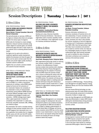 BrainStorm NEW YORK
    Session Descriptions |                                              Tuesday                           |   November 3                  |    DAY 1

2:10PM-2:55PM                                      BA P RO F E SSIONAL TRACK                                  BA PROFESSIONAL TRACK
                                                   BUILDING AND USING A BUSINESS                              BUSINESS INFORMATION ARCHITECTURE:
BPM PRO F E S S I O N A L T R AC K                 CAPABILITY MODEL FOR BUSINESS                              WHAT IS IT
CAN SIX SIGMA AND BUSINESS PROCESS                 ARCHITECTURE                                               Jim Rhyne, Principal Consultant, Software
MANAGEMENT COEXIST?                                Greg Suddreth, Founding Board Member                       Renovation Consulting
Marvin Wurtzel, Principal Consultant, Marvin M.    BusinessArchitectureInstitute.org                          Business information architecture is a
Wurtzel & Associates                               Building and using a Business Capability                   consensus vocabulary of business terms and
This talk will provide an overview of BPM and      Model for Business Architecture. How does an               their relationships. It insures consistency and
Six Sigma to indicate where there are synergies    organization build a business capability model             precision of terms used in scorecards, value
between the various types of programs.             and use it effectively in their organization as part       chains, processes and rules. It also provides
BPM builds the framework to create strategic       of a business architecture framework.                      the common vocabulary of terms for alignment
alignment, measure business processes using                                                                   of business and IT. Contemporary vocabularies
metrics aligned to business goals, and identify                                                               (e.g. SBVR, OWL) have their grounding in logic.
                                                                                                              This helps insure consistency and precision
performance gaps that have a major impact on
the customer and on achieving desired business
                                                   3:00PM-3:45PM                                              and is based on common sense, but need not
results.                                                                                                      be a heavyweight process nor require a PhD in
                                                   B P M P RO F ESSIONAL TRACK
                                                                                                              mathematical logic. Real business examples
Six Sigma can be used as the vehicle to            INCREASING BUSINESS ANALYSIS                               are used to motivate the value of business
implement signiﬁcant quality improvement,          MATURITY FOR RULES-DRIVEN BUSINESS                         information architecture and to provide an
stabilize the processes and close the gaps. Six    PROCESS MANAGEMENT                                         overview of the technical content.
Sigma can be used to remove waste from the         David Heidt, Managing Partner, Enterprise Agility
process and provide higher quality resulting in
                                                   With organizations giving high priority to maturing
improved customer satisfaction.
                                                   their business analysts’ skills, it is necessary           3:50PM-4:35PM
Together they can provide a process enabled        to reﬂect on the effectiveness of today’s
and customer focused enterprise.                   business analysis best practices when adopting             SOLUTION EDUCATION SESSION:
                                                   Rules-Driven Business Process Management.                  INNOVATIONS IN BPM TECHNOLOGY
BPM TO O L S & T E C H N O L O G Y T R AC K        Understanding how the adoption of business                 - PROCESS MINING, CASE MANAGEMENT
EXECUTABLE BPMN: BPMN-2.0                          rules and BPM impact the business analyst                  AND AGILITY SOLUTIONS; SAVING
ONTOLOGY-BASED ENGINE                              role is critical to achieving the reduce cost and          SIGNIFICANT MONEY AND TIME OVER
                                                   increased business agility promised by rules               TRADITIONAL BPM APPROACHES
Mohamed Keshk, Lead Ontologist, UML-OWL
Gen, LLC                                           and BPM vendors. The presenter will discuss the            Featuring: Lynn R. Hogg, President, Pallas
                                                   current challenges related to modeling tools and           Athena USA
The emergence of XMI metamodel was a tipping
point for BPMN-2.0. It offers a tremendous         analysis techniques along with introducing a               Innovations in BPM Technology - Process Mining,
opportunity for building a native BPMN engine      business analysis maturity model that is a useful          Case Management and Agility Solutions; Saving
backed by formal and rich semantics of             roadmap for organizations adopting aspects of              Signiﬁcant Money and Time Over Traditional BPM
the metamodel. However, the complexity of          Rules-Driven BPM.                                          Approaches
the metamodel in terms of interconnected                                                                      See how Process Mining technology can take
relationships among different BPMN elements        B P M TO O L S & TECHNOLOGY TRACK                          existing process data and create perfect process
and across different packages makes it hard        CASE STUDY: BPM ANTI-PATTERNS                              models automatically, saving tens to hundreds of
for traditional technologies to handle such        Featuring: Robert Wald, Vice President,                    thousands of dollars in design costs
semantics. A BPMN ontology-based engine            JPMorgan                                                   Hear why Case Management and BPM Agility are
offers a great opportunity to handle the           Business Process Management is an increasingly             today, key differentiators in today’s BPM market,
complexity of the metamodel in a native and        popular paradigm for development. But some                 deﬁning the interrelationships among processes
formal way using W3C standards: OWL, SPARQL,       development patterns and contextual situations             and the links between processes and their
and inference engine.                              are not appropriate for BPM and are likely to              business context.
My presentation will unveil a complete working     lead to ﬂawed or delayed implementations. In
prototype to show business analysts how to turn    this talk Robert Wald of JPMorgan will discuss             SOLUTION EDUCATION SESSION:
their BP diagrams from documents into a run-       various situations where BPM was not the correct
                                                   solution or was implemented in a less than ideal           CLEAR DIRECTIONS FOR BPM SUCCESS
time application that enables them to integrate,
                                                   manner with an eye towards taking these lessons            Featuring: Brandon Baxter, Senior Product
publish, query, and infer over their BP models.
                                                                                                              Marketing Manager, Lombardi
This will lead to lower costs and improved time-   learned and heading off issues and design
to-market.                                         problems before they happen.                               Driving long-term business beneﬁt and success
                                                                                                              with BPM requires companies have speciﬁc
                                                                                                              project and technical delivery capabilities. It
                                                                                                              is one of the three major barriers to creating a
                                                                                                              sustainable BPM program. Attend this session

                                                                                                                                                   Continued...
 