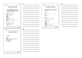 F0004
* Property of STI
Page 9 of 11
Database Security
Granting Privileges
 The basic GRANT statement is used to
grant security privileges on database
objects to specific users or, in some DBMS
implementations, to groups.
 The syntax is as follow:
GRANT {
ALL [ PRIVILEGES ],
ALTER,
DELETE,
INSERT,
REFERENCES [ ( column-
name, . . . ) ],
SELECT [ ( column-name, . . . ) ],
UPDATE [ ( column-name, . . . ) ],
}
ON [ owner.]table-name
TO userid , . . .
[ WITH GRANT OPTION ]
[ FROM userid ]
9 _________________
___________________
___________________
___________________
___________________
___________________
___________________
___________________
___________________
___________________
___________________
___________________
F0004
* Property of STI
Page 11 of 11
Database Security
Revoking Privileges
 Use the REVOKE statement if you have granted
privileges and later you need to revoke these
privileges.
 Syntax 1
REVOKE special-priv , . . . FROM
userid , . . .
special-priv :
CONNECT
 Syntax 2
REVOKE table-priv , . . . ON
[ owner.]table-name FROM
userid , . . .
table-priv :
ALL [PRIVILEGES]
| ALTER
| DELETE
| INSERT
| REFERENCES [ ( column-name, . . . ) ]
| SELECT [ ( column-name, . . . ) ]
| UPDATE [ ( column-name, . . . ) ]
11 _________________
___________________
___________________
___________________
___________________
___________________
___________________
___________________
___________________
___________________
___________________
___________________
F0004
* Property of STI
Page 10 of 11
Database Security
Granting Privileges
 Example:
GRANT
SELECT, UPDATE ( street )
ON employee
TO Laurel
10 ________________
___________________
___________________
___________________
___________________
___________________
___________________
___________________
___________________
___________________
___________________
___________________
 
