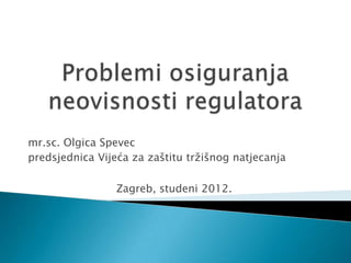 mr.sc. Olgica Spevec
predsjednica Vijeća za zaštitu tržišnog natjecanja

                 Zagreb, studeni 2012.
 