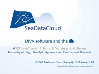 DIVA so ware and the 
 CharlesTroupin, A. Barth, S. Watelet & J.-M. Beckers
University of Liège, GeoHydrodynamics and Environment Research
EUDAT Conference, Porto (Portugal), 22-25 January 2018
 