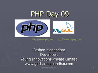 PHP Day 09 Geshan Manandhar Developer, Young Innovations Private Limited www.geshanmanandhar.com http://www.php.net   http://www.mysql.com   