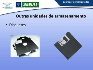 Outras unidades de armazenamento
• Disquetes

 