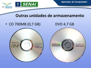 Outras unidades de armazenamento
• CD 700MB (0,7 GB)

DVD 4,7 GB

 