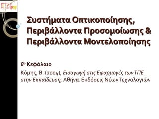 Συστήματα Οπτικοποίησης, Περιβάλλοντα Προσομοίωσης & Περιβάλλοντα Μοντελοποίησης 8 ο   Κεφάλαιο Κόμης, Β. (2004),  Εισαγωγή στις Εφαρμογές των ΤΠΕ στην Εκπαίδευση,  Αθήνα, Εκδόσεις Νέων Τεχνολογιών 