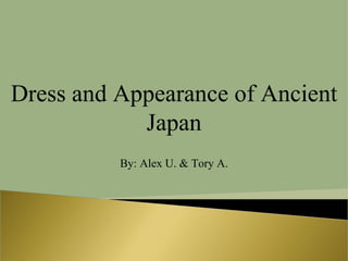 Dress and Appearance of Ancient Japan By: Alex U. & Tory A. 