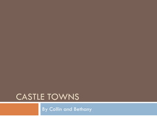CASTLE TOWNS  By Collin and Bethany 