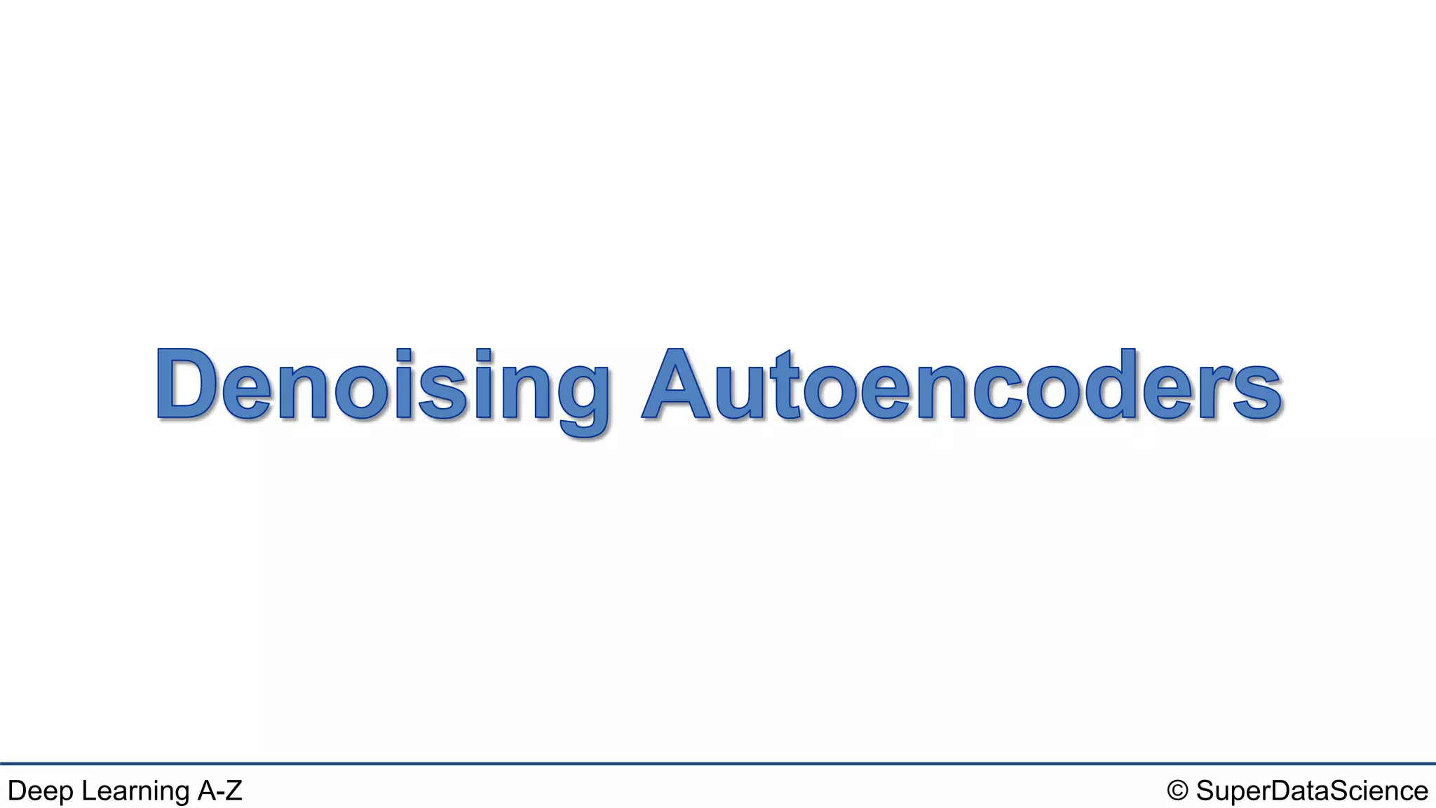 Deep Learning A-Z™: Autoencoders - Denoising Autoencoders | PPT