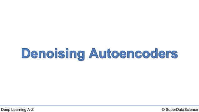 Deep Learning A-Z™: Autoencoders - Denoising Autoencoders | PPT