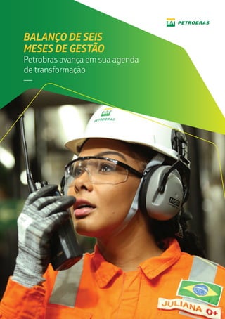 BALANÇO DE 6 MESES NOVA GESTÃO | 1
BALANÇO DE SEIS
MESES DE GESTÃO
Petrobras avança em sua agenda
de transformação
—
 