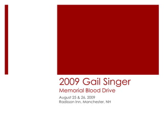 2009 Gail Singer Memorial Blood Drive August 25 & 26, 2009 Radisson Inn, Manchester, NH 