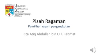 Pisah Ragaman
Pemilihan ragam pengangkutan
Riza Atiq Abdullah bin O.K Rahmat
 