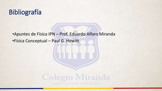 Bibliografía
•Apuntes de Física IPN – Prof. Eduardo Alfaro Miranda
•Física Conceptual – Paul G. Hewitt
 