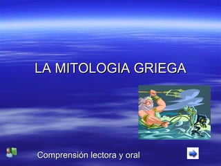 LA MITOLOGIA GRIEGALA MITOLOGIA GRIEGA
Comprensión lectora y oralComprensión lectora y oral
 