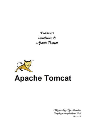 Práctica 9
Instalación de
Apache Tomcat

Miguel Ángel López Torralba
Despliegue de aplicaciones Web
2013-14

 
