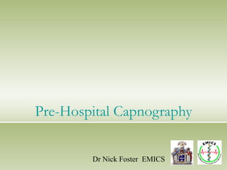 Pre-Hospital Capnography Dr Nick Foster  EMICS 