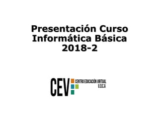 Presentación Curso
Informática Básica
2018-2
 