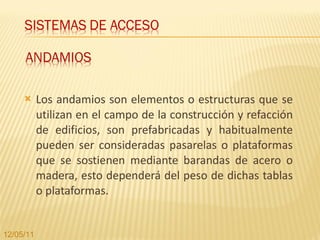Los andamios son elementos o estructuras que se utilizan en el campo de la construcción y refacción de edificios, son prefabricadas y habitualmente pueden ser consideradas pasarelas o plataformas que se sostienen mediante barandas de acero o madera, esto dependerá del peso de dichas tablas o plataformas.  