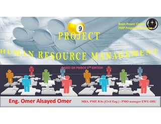 Brain Power Center
PMP Preparation course
Eng. Omer Alsayed Omer  MBA, PMP, B.Sc.(Civil Eng.) : PMO manager EWU-DIU
 