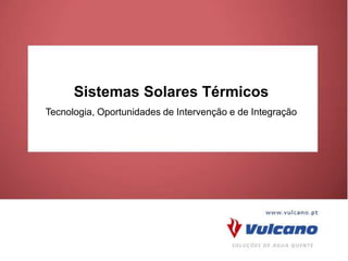 Sistemas Solares Térmicos
                Tecnologia, Oportunidades de Intervenção e de Integração




© Bosch Thermotechnik GmbH reserves all rights even in the event of industrial property rights.
We reserve all rights of disposal such as copying and passing on to third parties.
 