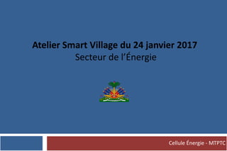 Cellule Énergie - MTPTC1
Atelier Smart Village du 24 janvier 2017
Secteur de l’Énergie
 