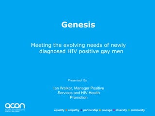 Genesis ,[object Object],Ian Walker, Manager Positive Services and HIV Health Promotion 